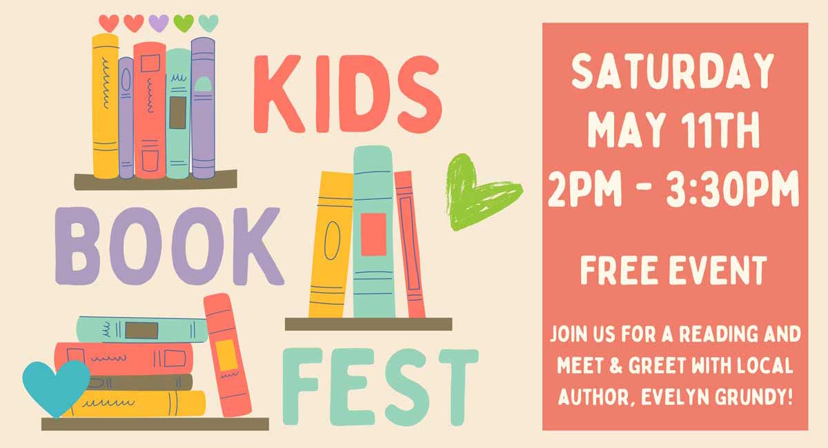 Kids Books Fest Saturday May 11th 2 pm - 3:30 pm. Free Event. Join us for a reading and meet & greet with local author, Evelyn Grundy