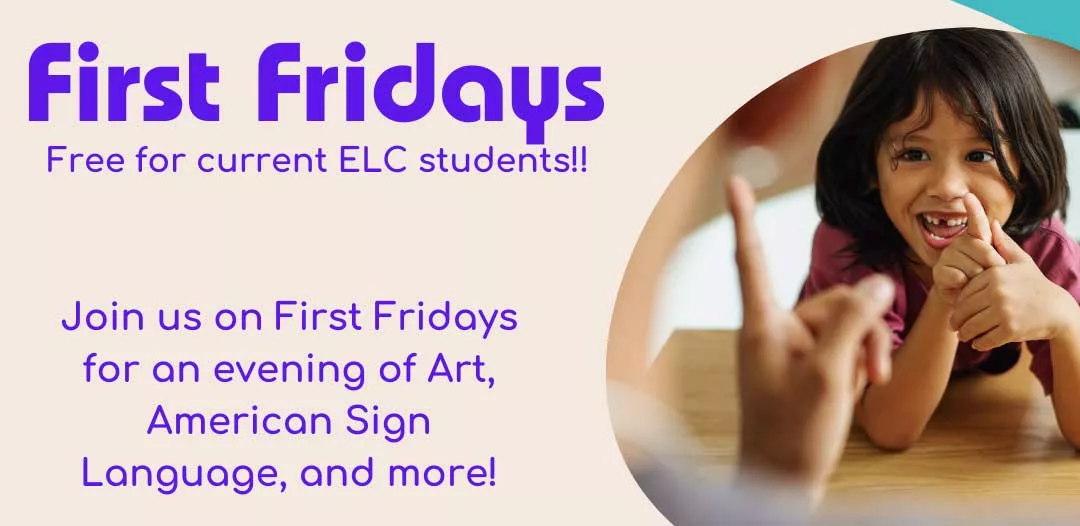 First Fridays free for current ELC students!! Join us on First Fridays for an evening of Art, American Sign Language and more!